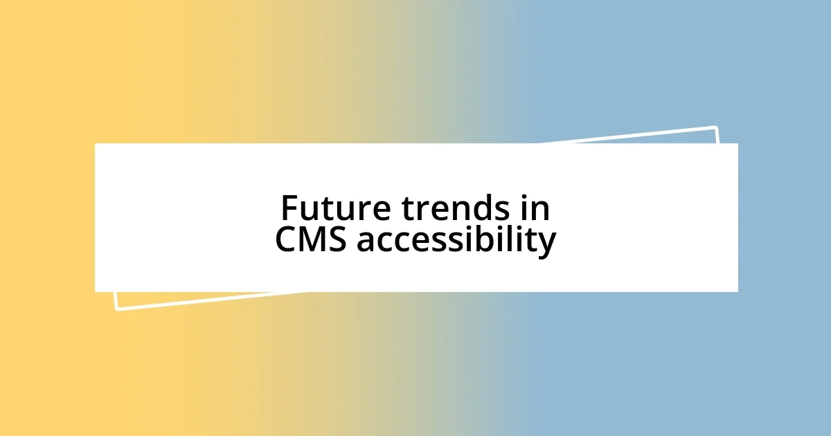 Future trends in CMS accessibility