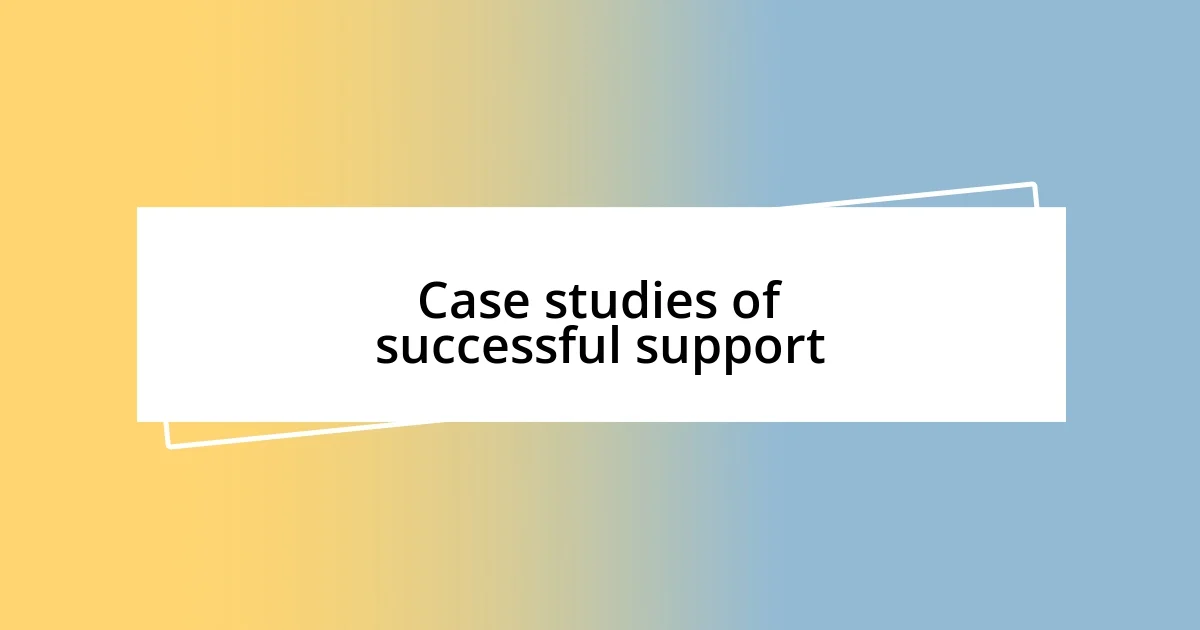 Case studies of successful support