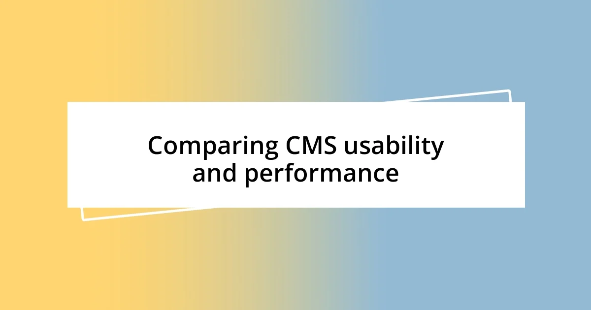 Comparing CMS usability and performance