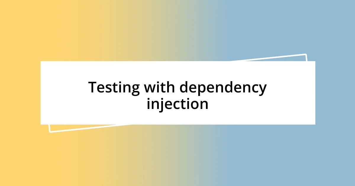 Testing with dependency injection