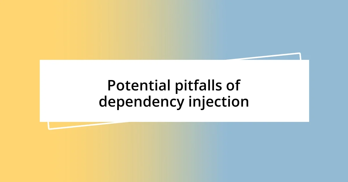 Potential pitfalls of dependency injection