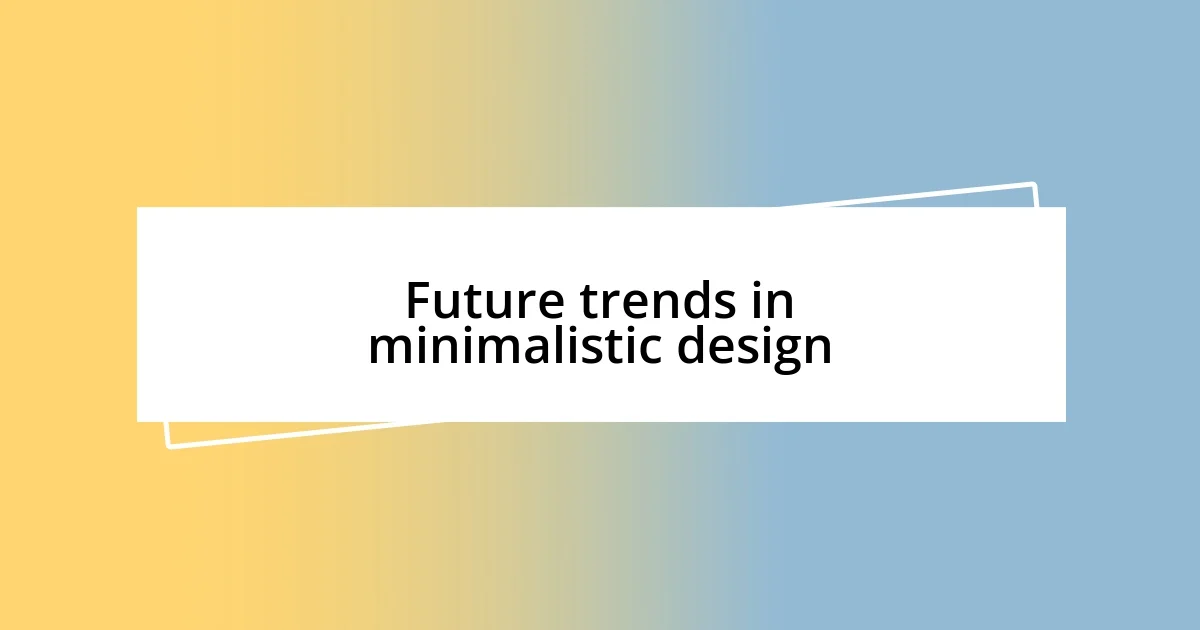 Future trends in minimalistic design