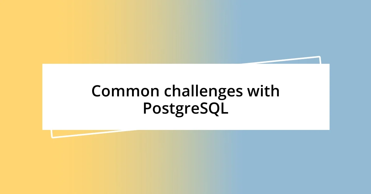 Common challenges with PostgreSQL