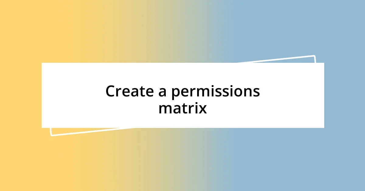 Create a permissions matrix