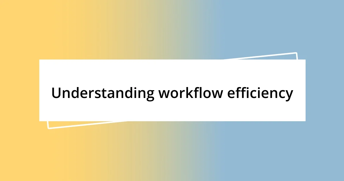 Understanding workflow efficiency