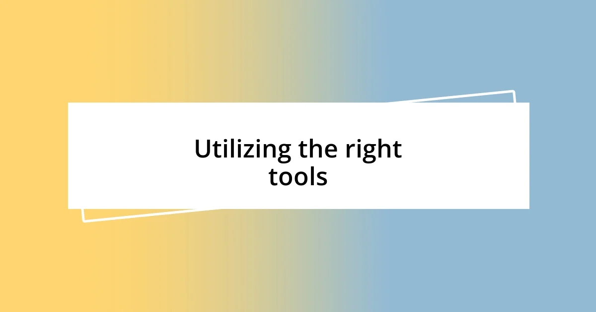 Utilizing the right tools