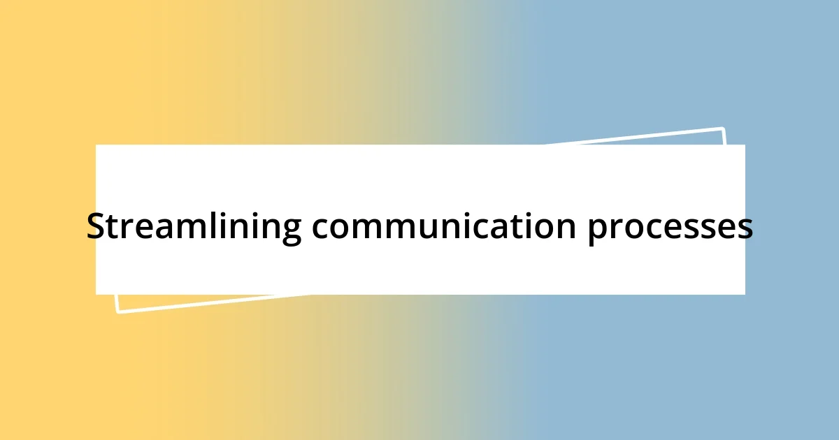 Streamlining communication processes