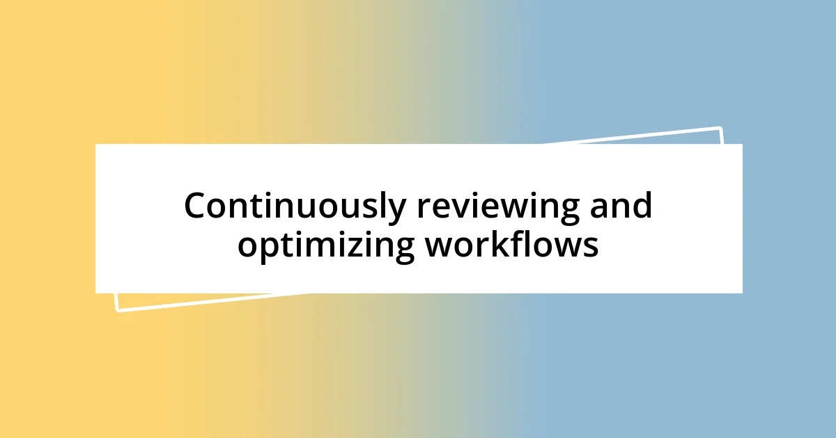 Continuously reviewing and optimizing workflows