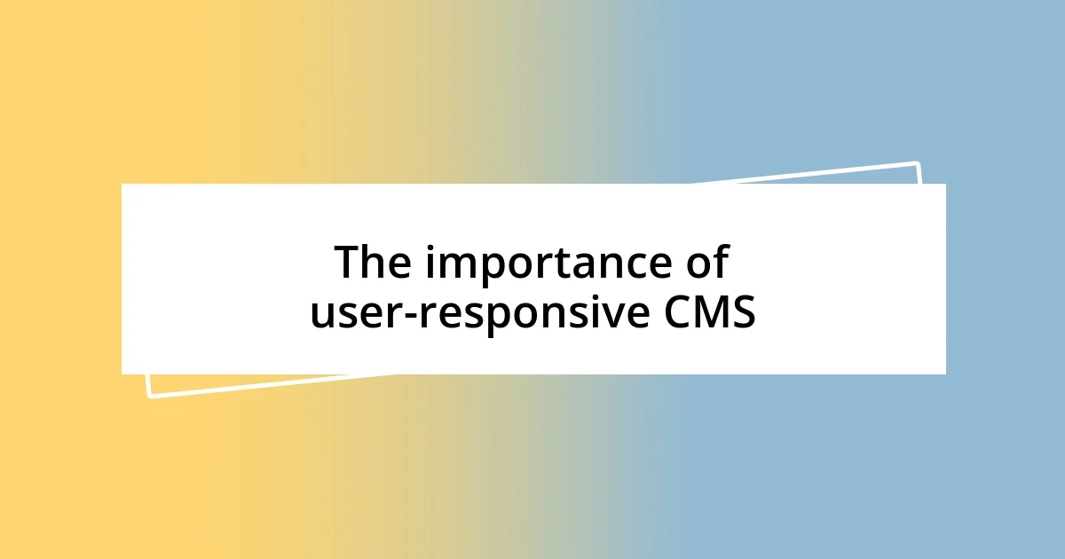 The importance of user-responsive CMS