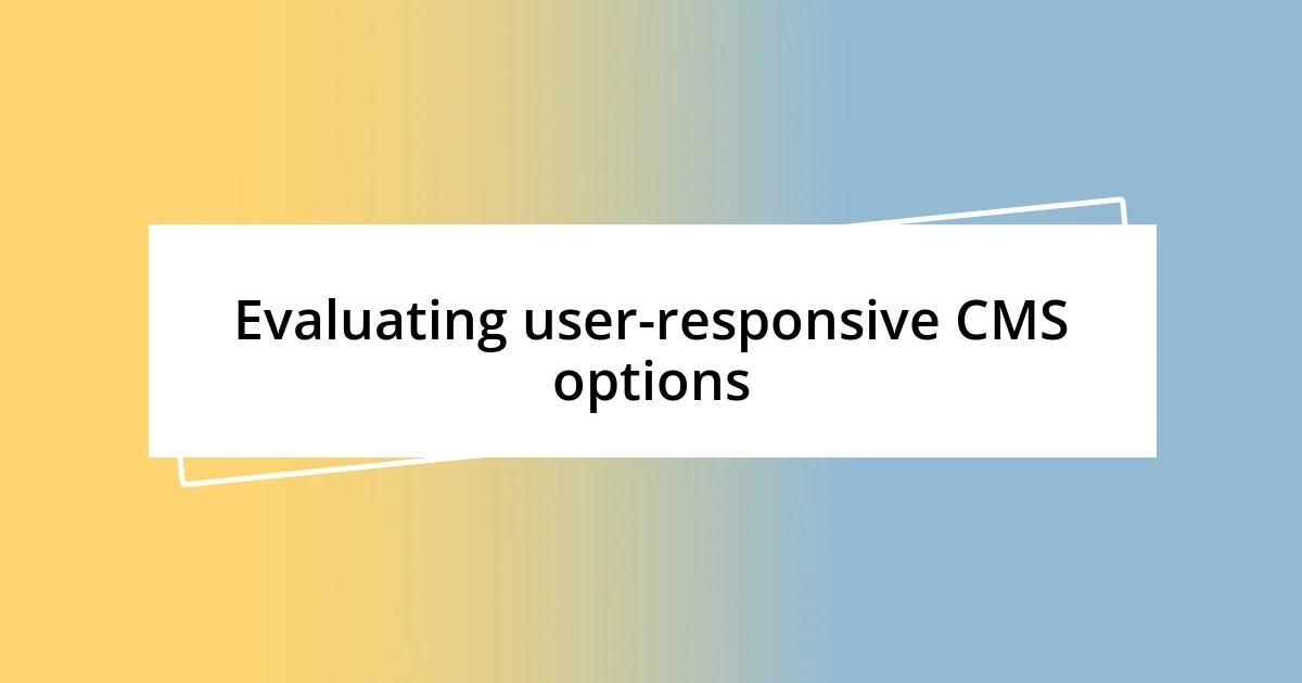 Evaluating user-responsive CMS options