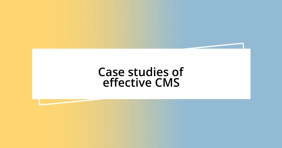 Case studies of effective CMS