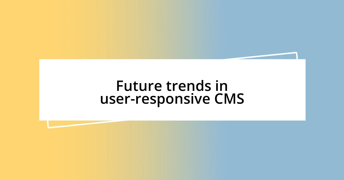 Future trends in user-responsive CMS