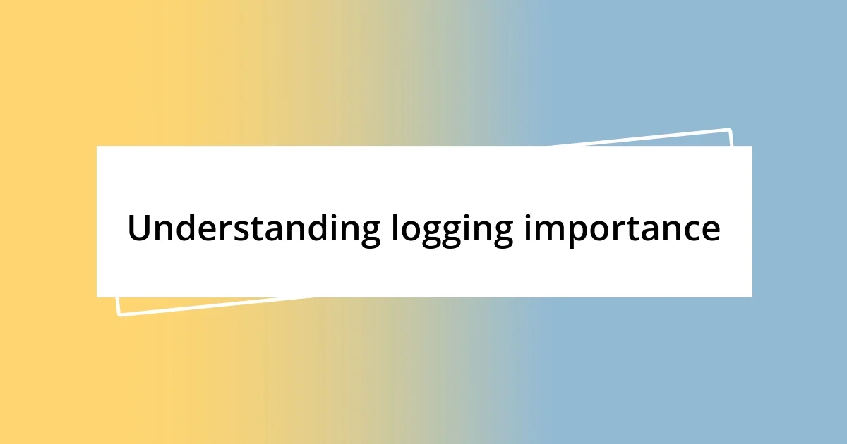 Understanding logging importance