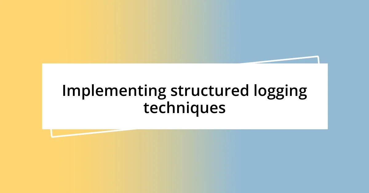 Implementing structured logging techniques