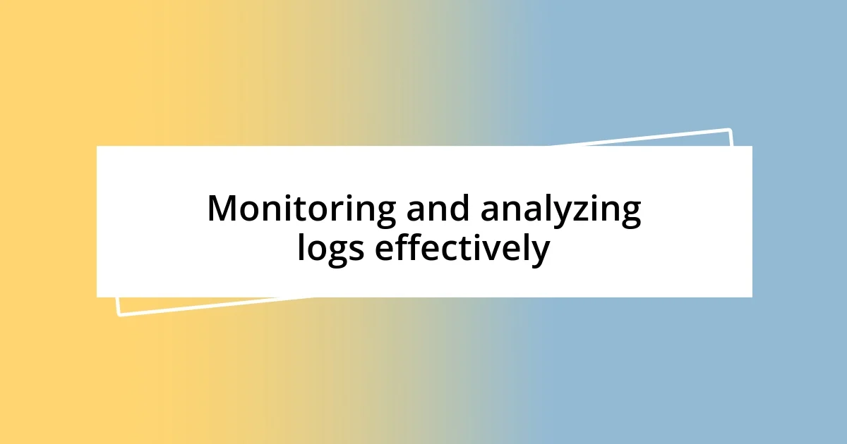 Monitoring and analyzing logs effectively