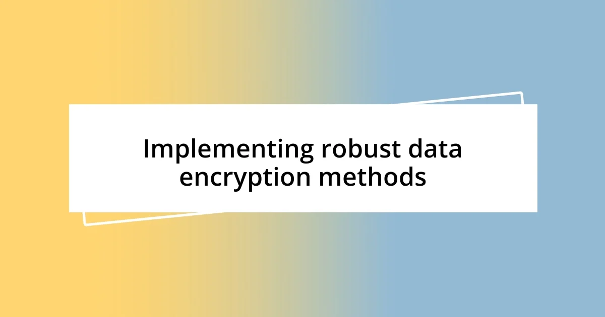 Implementing robust data encryption methods