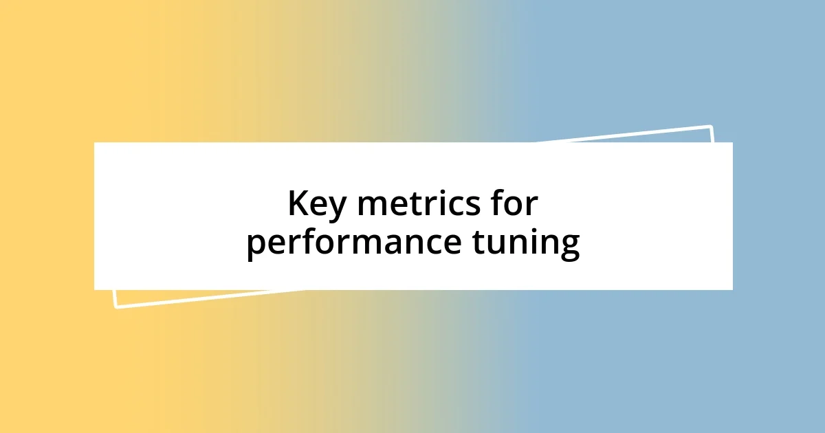 Key metrics for performance tuning