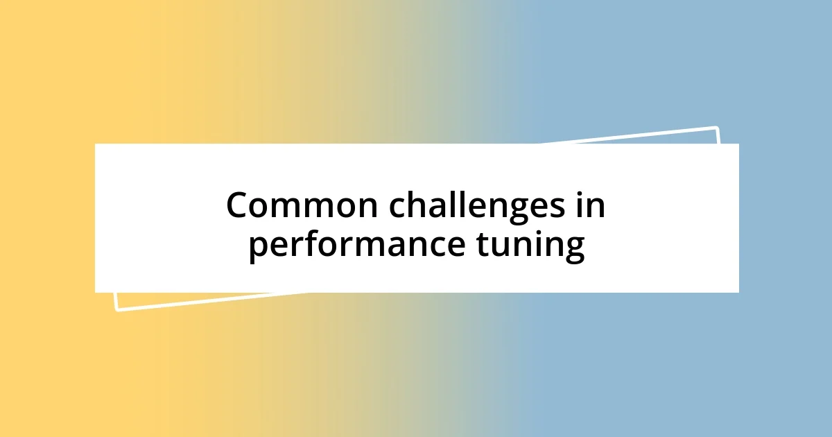 Common challenges in performance tuning