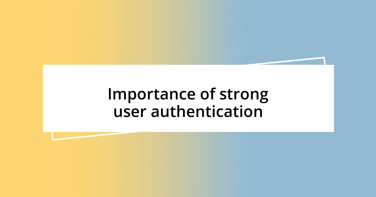 Importance of strong user authentication