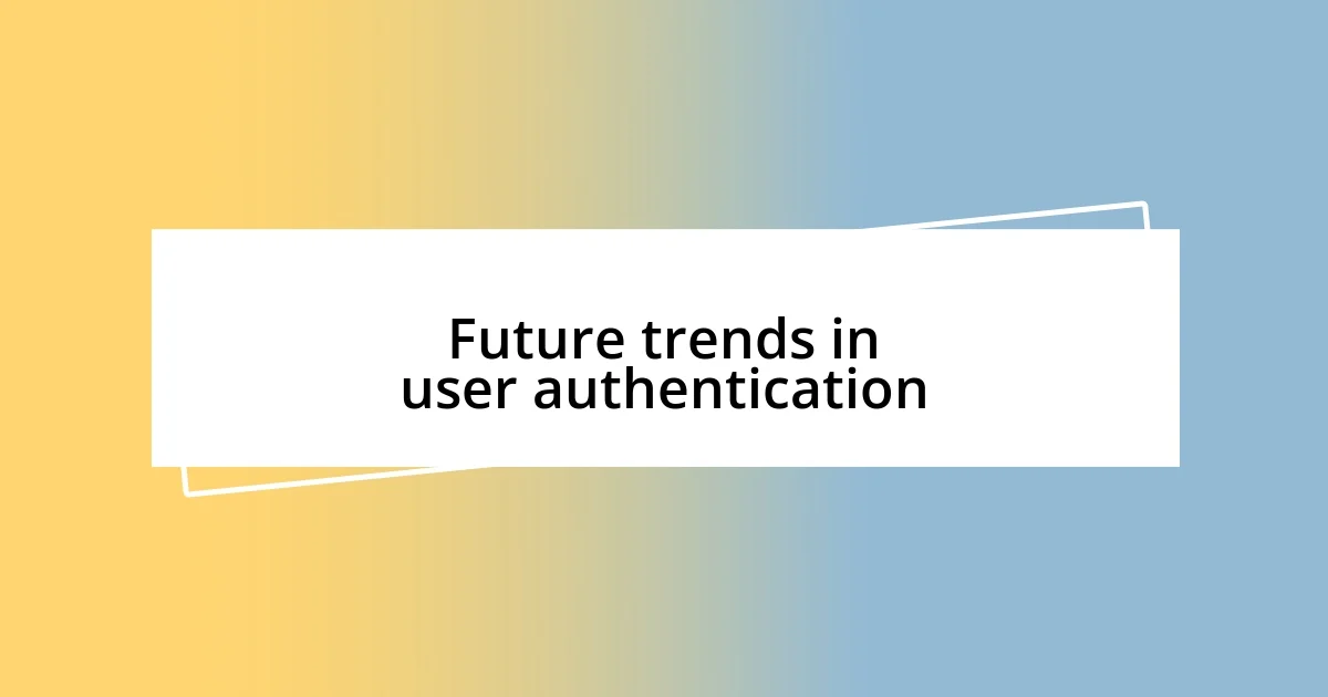 Future trends in user authentication