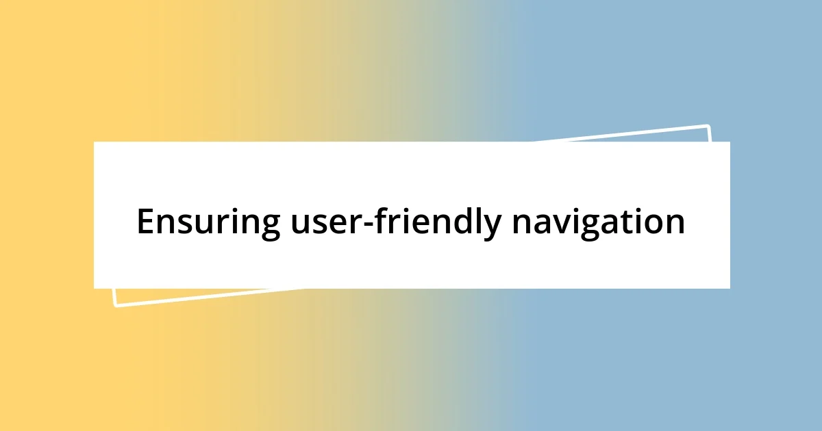 Ensuring user-friendly navigation