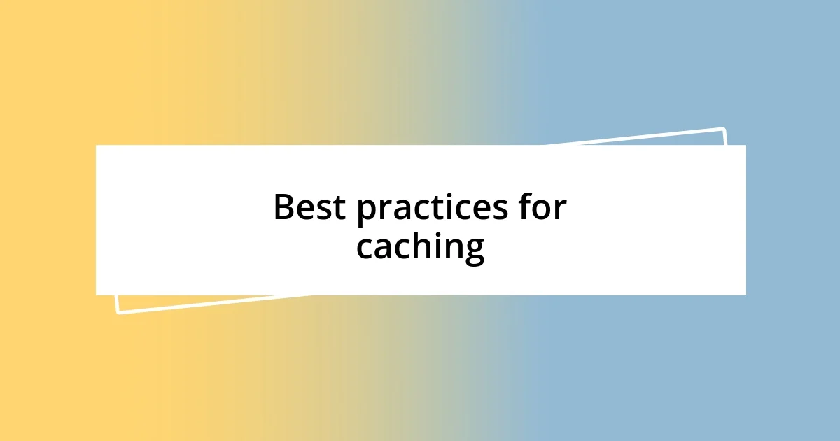 Best practices for caching