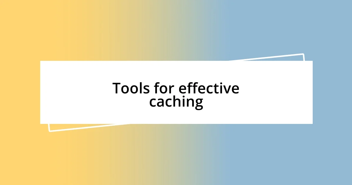 Tools for effective caching