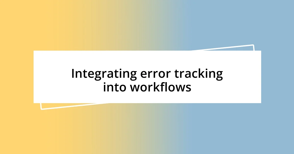 Integrating error tracking into workflows