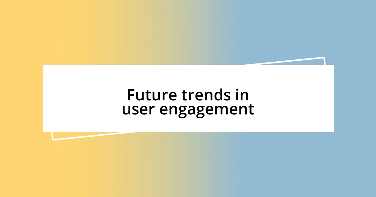 Future trends in user engagement