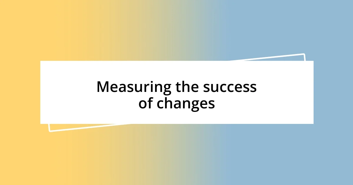 Measuring the success of changes