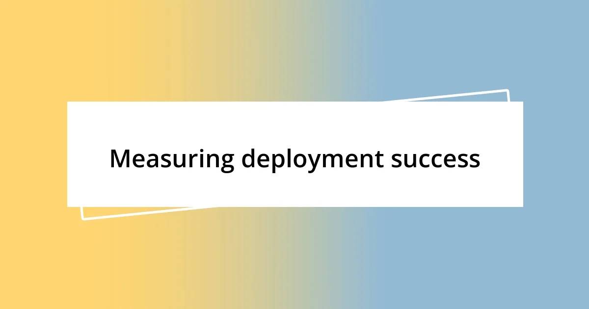 Measuring deployment success