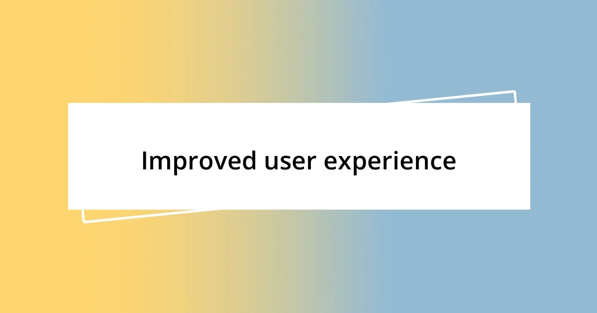 Improved user experience