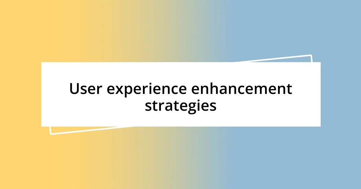 User experience enhancement strategies