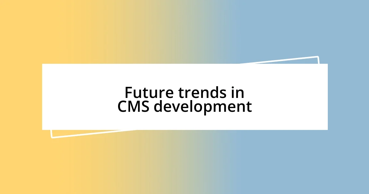 Future trends in CMS development