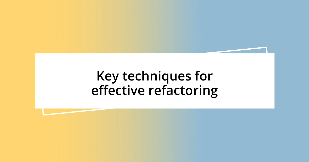 Key techniques for effective refactoring