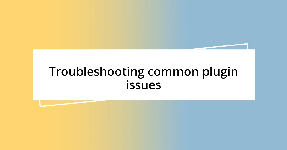 Troubleshooting common plugin issues