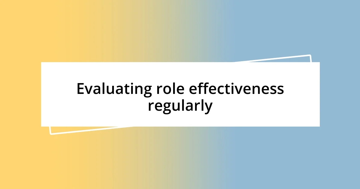 Evaluating role effectiveness regularly