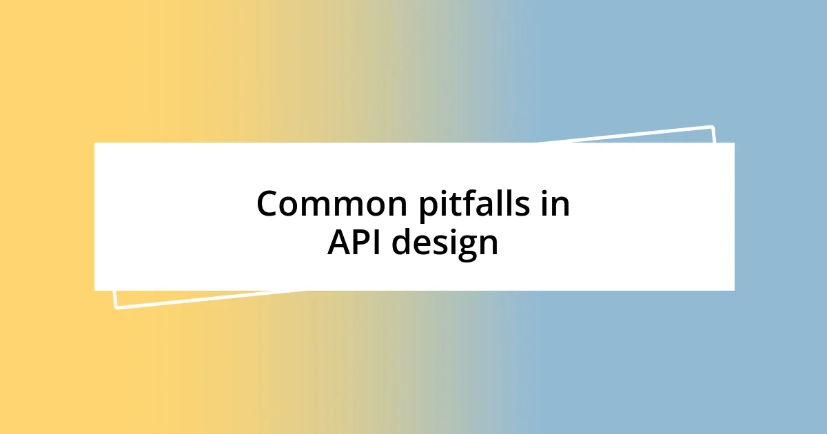 Common pitfalls in API design