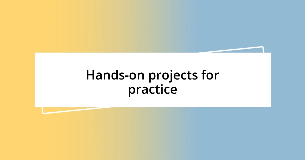 Hands-on projects for practice