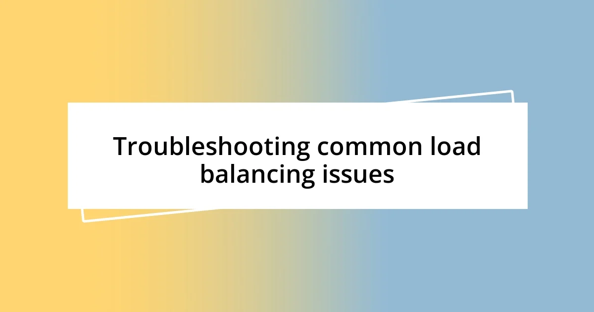 Troubleshooting common load balancing issues