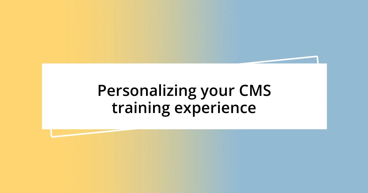 Personalizing your CMS training experience