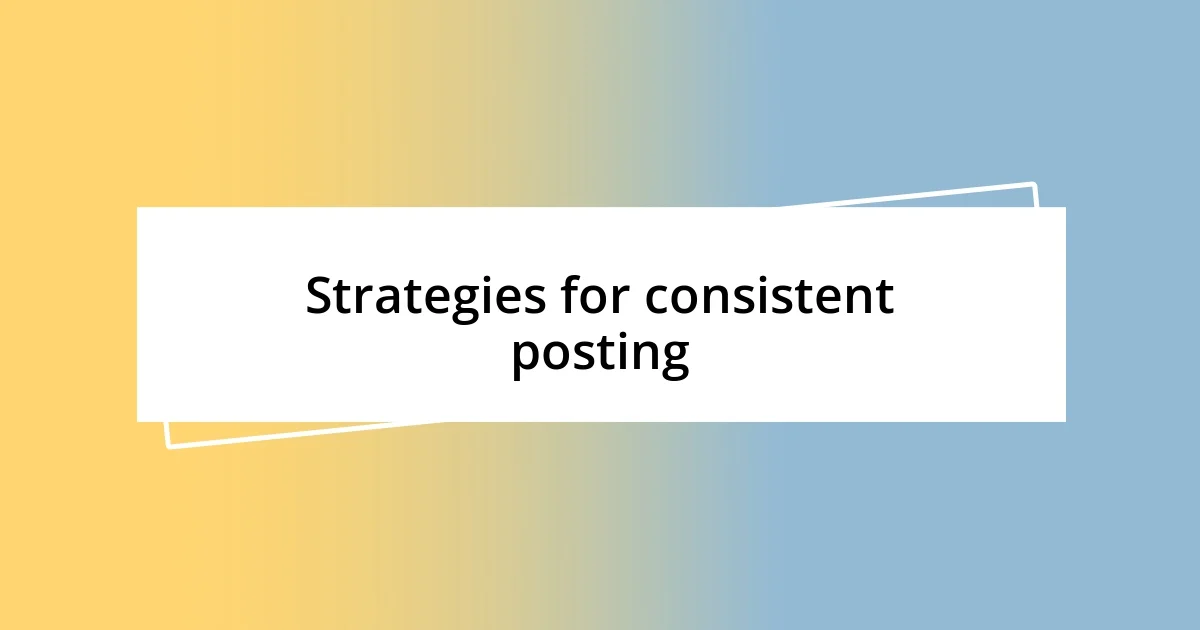 Strategies for consistent posting