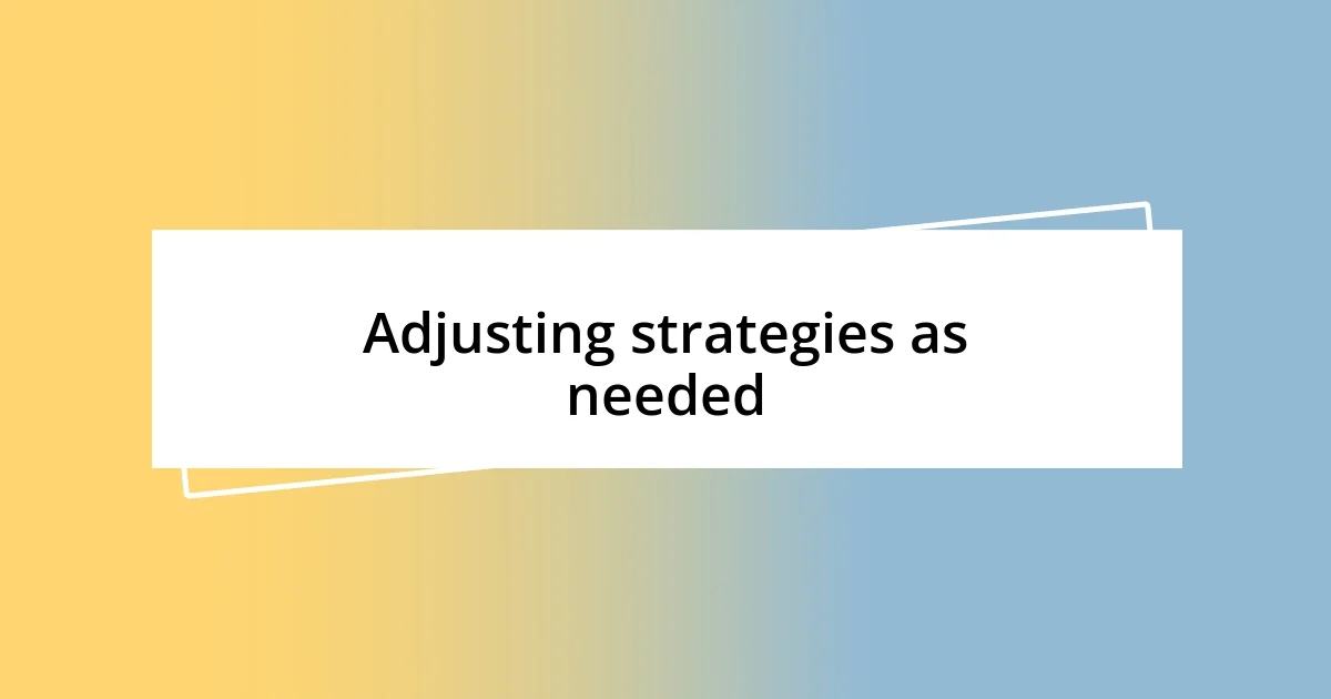 Adjusting strategies as needed