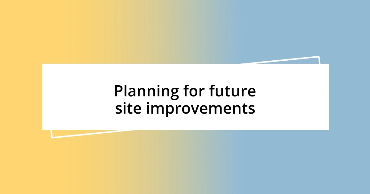 Planning for future site improvements