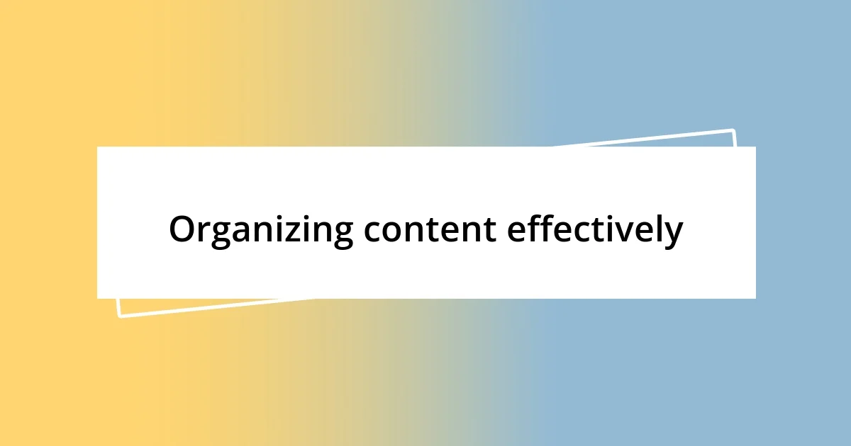 Organizing content effectively